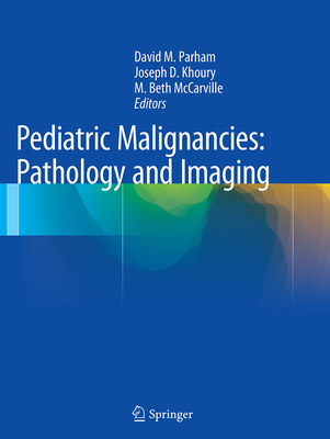 Pediatric Malignancies: Pathology and Imaging - Parham, David M (Editor), and Khoury, Joseph D (Editor), and McCarville, M Beth (Editor)