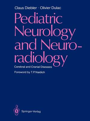 Pediatric Neurology and Neuroradiology: Cerebral and Cranial Diseases - Diebler, Claus, and Naidich, T P (Preface by), and Dulac, Olivier