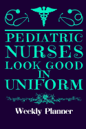 Pediatric Nurses Look Good in Uniform: Weekly Planner