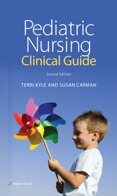 Pediatric Nursing Clinical Guide - Kyle, Theresa, Msn, and Carman, Susan, Msn, MBA