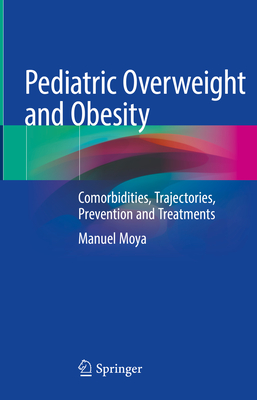 Pediatric Overweight and Obesity: Comorbidities, Trajectories, Prevention and Treatments - Moya, Manuel