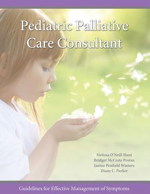 Pediatric Palliative Care Consultant: Guidelines for Effective Management of Symptoms - Protus, Bridget McCrate, and Winters, Janine Penfield, and Parker, Diane C