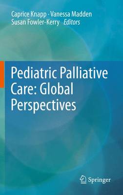 Pediatric Palliative Care: Global Perspectives - Knapp, Caprice (Editor), and Madden, Vanessa (Editor), and Fowler-Kerry, Susan (Editor)