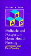 Pediatric & Postpartum Home Health Nursing: Assessment and Care Planning - Melson, Kathryn A, RN, Msn, and Jaffe, Marie, RN, MS