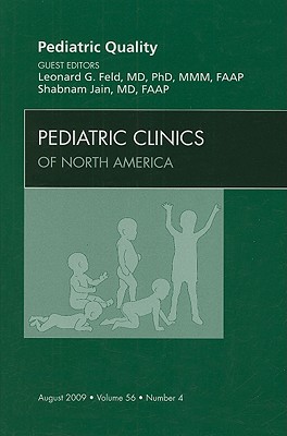 Pediatric Quality, an Issue of Pediatric Clinics: Volume 56-4 - Feld, Leonard G, and Jain, Shabnam, MD, Faap