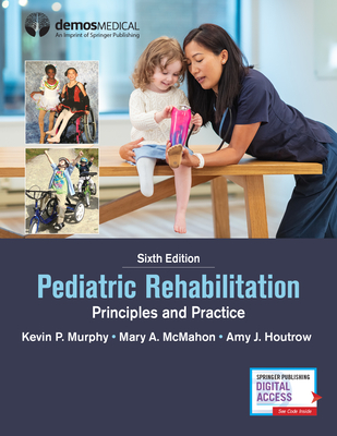 Pediatric Rehabilitation: Principles and Practice - Murphy, Kevin P, MD (Editor), and McMahon, Mary A, MD (Editor), and Houtrow, Amy J, MD, MPH, PhD (Editor)