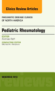 Pediatric Rheumatology, An Issue of Rheumatic Disease Clinics