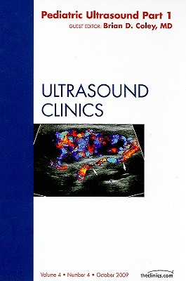 Pediatric Ultrasound Part 1, an Issue of Ultrasound Clinics: Volume 4-4 - Coley, Brian D, MD