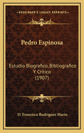 Pedro Espinosa: Estudio Biografico, Bibliografico y Critico (1907)