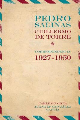 Pedro Salinas, Guillermo de Torre. correspondencia 1927-1950 - Gonzlez, Juana Mar?a (Editor), and Garc?a, Carlos (Editor)