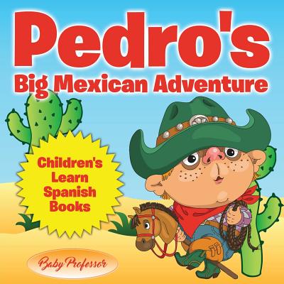 Pedro's Big Mexican Adventure Children's Learn Spanish Books - Baby Professor