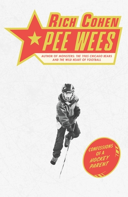 Pee Wees: Confessions of a Hockey Parent - Cohen, Rich