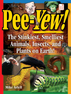 Pee-Yew!: The Stinkiest, Smelliest Animals, Insects, and Plants on Earth!