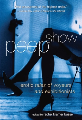 Peep Show: Tales of Voyeurs and Exhibitionists - Bussel, Rachel Kramer (Editor)