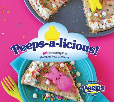 Peeps-A-Licious!: 50 Irresistibly Fun Marshmallow Creations - A Cookbook for Peeps(r) Lovers - Just Born Makers of Peeps(r), and McKenney, Sally (Contributions by), and Johnstone, Christi (Contributions by)