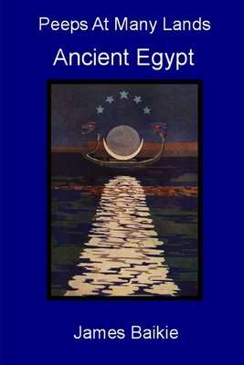 Peeps At Many Lands: Ancient Egypt - Baikie, James