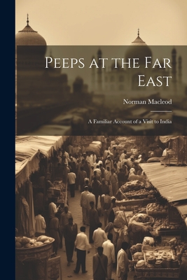 Peeps at the Far East: A Familiar Account of a Visit to India - MacLeod, Norman