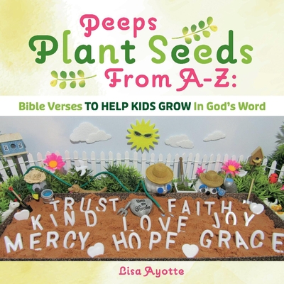 Peeps Plant Seeds from A-Z: Bible Verses to Help Kids Grow in God's Word - Ayotte, Lisa