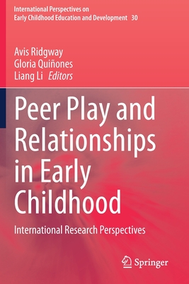 Peer Play and Relationships in Early Childhood: International Research Perspectives - Ridgway, Avis (Editor), and Quiones, Gloria (Editor), and Li, Liang (Editor)