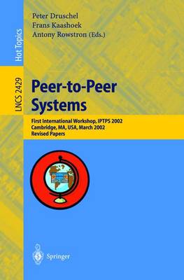 Peer-To-Peer Systems: First International Workshop, Iptps 2002, Cambridge, Ma, Usa, March 7-8, 2002, Revised Papers - Druschel, Peter (Editor), and Kaashoek, Frans (Editor), and Rowstron, Antony (Editor)