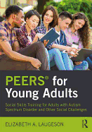 PEERS(R) for Young Adults: Social Skills Training for Adults with Autism Spectrum Disorder and Other Social Challenges