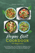 Pegan Diet Cookbook for Beginners: The Ultimate Pegan Diet Cookbook for Beginners with a Robust 30-Day Meal Plan to Help you Get Ripped, Get Energized for All Day Long, and Live a Healthy Life