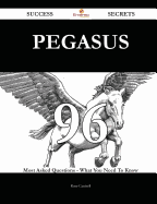 Pegasus 96 Success Secrets - 96 Most Asked Questions on Pegasus - What You Need to Know