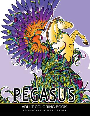 Pegasus Coloring Books: Mythical Horse, Animals Adult Coloring Book - Unicorn Coloring, and Coloring Pages for Adults