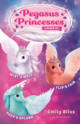 Pegasus Princesses Bind-Up Books 1-3: Mist's Maze, Aqua's Splash, and Flip's Fair - Bliss, Emily