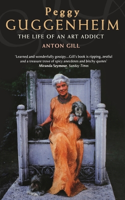 Peggy Guggenheim: The Life of an Art Addict - Gill, Anton
