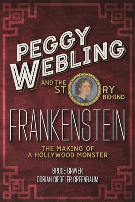 Peggy Webling and the Story Behind Frankenstein: The Making of a Hollywood Monster - Webling, Peggy, and Greenbaum, Dorian Gieseler, and Graver, Bruce