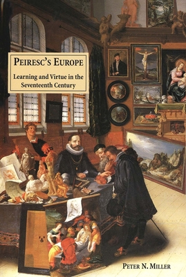 Peirescs Europe: Learning and Virtue in the Seventeenth Century - Miller, Peter N