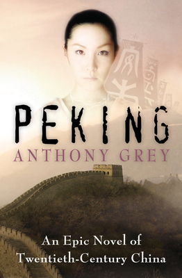 Peking: An Epic Novel of Twentieth-Century China - Grey, Anthony