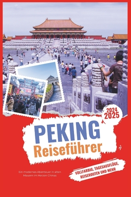 Peking Reisef?hrer 2024-2025: Ein modernes Abenteuer innerhalb antiker Mauern im Herzen Chinas - Wisneiwski, Angelica G