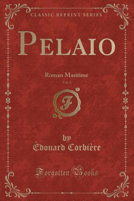 Pelaio, Vol. 2: Roman Maritime (Classic Reprint) - Corbiere, Edouard