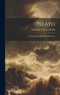 Pelayo: An Epic of the Olden Moorish Time - Beach, Elizabeth T Porter