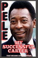 Pele: My Successful Career That Became Controversial