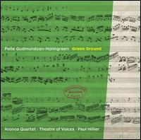 Pelle Gudmunsen-Holmgreen: Green Ground - Kronos Quartet; Theatre of Voices; Paul Hillier (conductor)