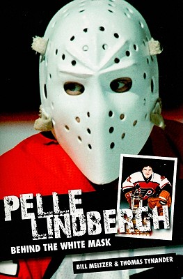 Pelle Lindbergh: Behind the White Mask - Meltzer, Bill, and Tynander, Thomas
