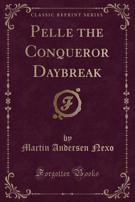 Pelle the Conqueror Daybreak (Classic Reprint) - Nexo, Martin Andersen