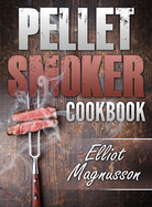 Pellet Smoker Cookbook: 200 Deliciously Simple Wood Pellet Grill Recipes to Make at Home (Beginners Smoking Cookbook)