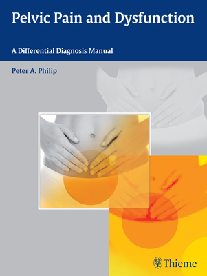 Pelvic Pain and Dysfunction: A Differential Diagnosis Manual - Philip, Peter A