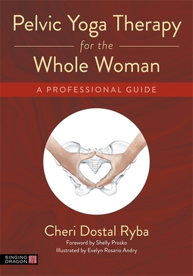 Pelvic Yoga Therapy for the Whole Woman: A Professional Guide - Ryba, Cheri Dostal, and Prosko, Shelly (Foreword by)