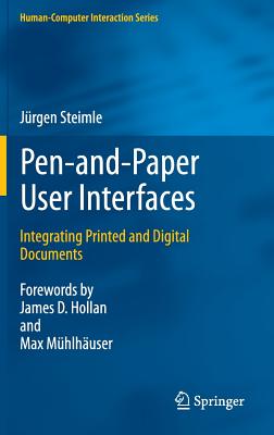 Pen-and-Paper User Interfaces: Integrating Printed and Digital Documents - Steimle, Jrgen, and Mhlhuser, Max (Foreword by), and Hollan, James D. (Foreword by)