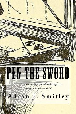 Pen the Sword: the universal plot skeleton of every story ever told - Smitley, Adron J