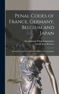 Penal Codes of France, Germany, Belgium and Japan: Reports Prepared for the International Prison Commission