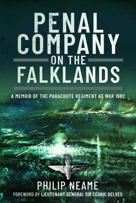 Penal Company on the Falklands: A Memoir of the Parachute Regiment at War 1982 - Neame, Philip