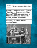 Penal Law of the State of New York Being Chapter 88 of the Laws of 1909, as Amended by the Laws of 1909-1916 with Notes, Forms and Index.