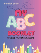 Pencil Control: My ABC booklet (tracing alphabet letters): Mastering the ABCs: Tracing Letters for Preschool Kids