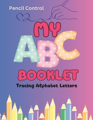 Pencil Control: My ABC booklet (tracing alphabet letters): Mastering the ABCs: Tracing Letters for Preschool Kids - Book Solutions, Maples